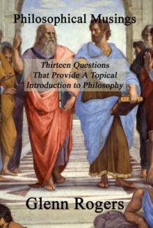 Philosophical Musings : Thirteen Questions That Provide A Topical Introduction To Philosophy