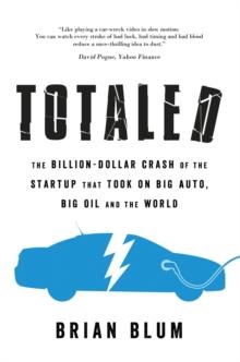 Totaled : The Billion-Dollar Crash of the Startup that Took on Big Auto, Big Oil and the World