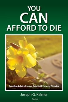 You Can Afford to Die : Sensible Advice From a Practical Funeral Director