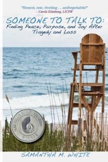 Someone To Talk To - Finding Peace, Purpose, And Joy After Tragedy And Loss; A Recipe For Healing From Trauma And Grief