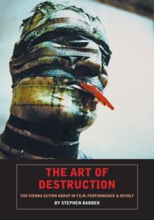 The Art Of Destruction : The Vienna Action Group In Film, Art & Performance