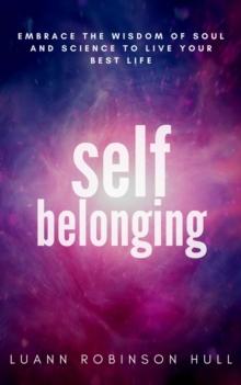 Self Belonging : Embrace the Wisdom of Soul and Science and Live Your Best Life