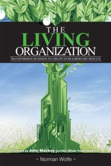 Living Organization: Transforming Business To Create Extraordinary Results