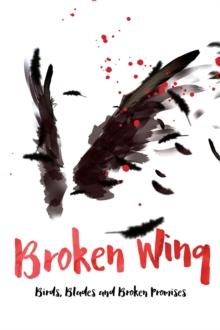 Broken Wing : Birds, Blades and Broken Promises