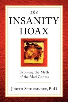 The Insanity Hoax : Exposing the Myth of the Mad Genius