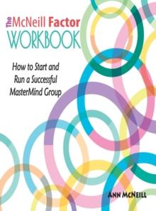 The McNeill Factor Workbook : How to Start and Run a Successful MasterMind Group