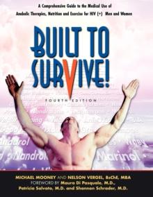 Built to Survive : A Comprehensive Guide to the Medical Use of Anabolic Therapies, Nutrition and Exercise for HIV+ Men and Women