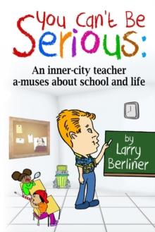 You Can't Be Serious : An Inner-City Teacher A-Muses about School and Life