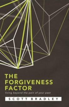 THE FORGIVENESS FACTOR : LIVING BEYOND THE PAIN OF YOUR PAST