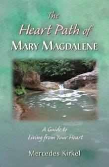 The Heart Path of Mary Magdalene : A Guide to Living from Your Heart