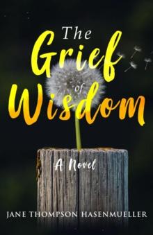 The Grief of Wisdom : A Novel