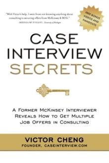 Case Interview Secrets : A Former McKinsey Interviewer Reveals How to Get Multiple Job Offers in Consulting