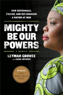 Mighty Be Our Powers : How Sisterhood, Prayer, and Sex Changed a Nation at War