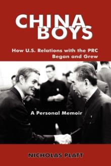 China Boys : How U.S. Relations with the PRC Began and Grew. A Personal Memoir