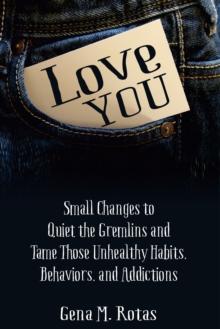 Love YOU: Small Changes to Quiet the Gremlins and Tame Those Unhealthy Habits, Behaviors, and Addictions