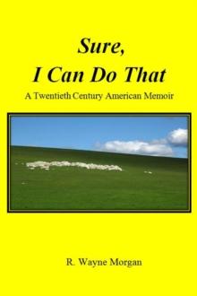 Sure, I Can Do That: a Twentieth Century American Memoir