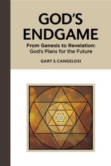 God's Endgame: From Genesis to Revelation : God's Plans for the Future