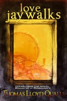 Love Jaywalks: Poems From The Novel Waking Up At Rembrandts