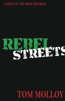 Rebel Streets : A Novel of the Irish Troubles