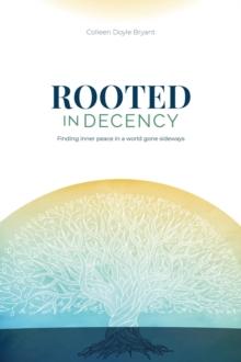 Rooted in Decency : Finding inner peace in a world gone sideways