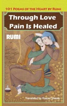 Through Love Pain Is Healed : 101 Poems of the Heart