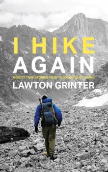 I Hike Again : Mostly True Stories from 15,000 Miles of Hiking