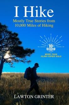 I Hike : Mostly True Stories from 10,000 Miles of Hiking