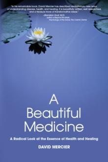 A Beautiful Medicine : A Radical Look at the Essence of Health and Healing