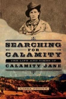 Searching for Calamity : The Life and Times of Calamity Jane