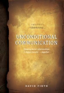 UNCONDITIONAL COMMUNICATION : Shaping Better Relationships and Bigger Futures - Together