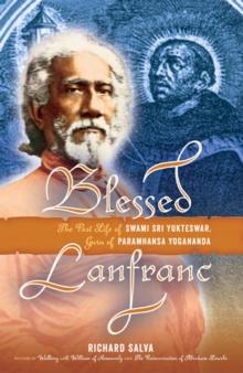 Blessed Lanfranc: The Past Life of Swami Sri Yukteswar, Guru of Paramhansa Yogananda