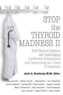 Stop the Thyroid Madness II : How Thyroid Experts Are Challenging Ineffective Treatments and Improving the Lives of Patients