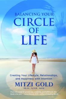 Balancing Your Circle of Life : Creating Your Lifestyle, Relationships, and Happiness with Intention