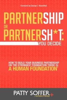 Partnership or Partnersh*t : You Decide. How To Build Your Business Partnership on the Strongest Foundation There Is- A Human Foundation