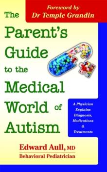 The Parent's Guide to the Medical World of Autism : A Physician Explains Diagnosis, Medications and Treatments