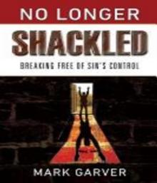 No Longer Shackled : Breaking Free of Sins Control