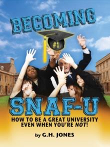 Becoming SNAF-U : How to Be a Great University Even When You're Not!