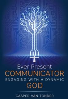 Ever Present Communicator : Engaging with a Dynamic God