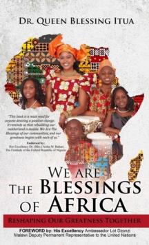 We Are The Blessings Of Africa : Reshaping Our Greatness Together