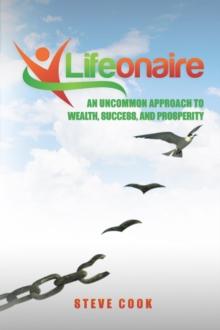 Lifeonaire : An Uncommon Approach to Wealth, Success, and Prosperity