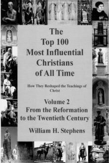 Top 100 Most Influential Christians of All Time, Volume 2: From the Reformation to the Twentieth Century