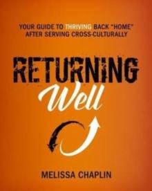 Returning Well : Your Guide to Thriving Back "Home" After Serving Cross-Culturally