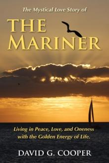 The Mystical Love Story of The Mariner : Living in Peace, Love, and Oneness with the Golden Energy of Life