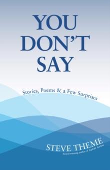 You Don't Say: Stories, Poems & a Few Surprises: Stories, Poems & a : Stories, Poems &