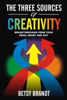 Three Sources of Creativity: Breakthroughs from Your Head, Heart and Gut