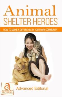 Animal Shelter Heroes : How To Make A Difference In Your Own Community