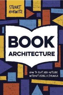 Book Architecture : How to Plot and Outline Without Using a Formula