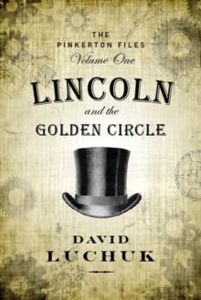 Lincoln and the Golden Circle : The Pinkerton Files, Volume 1