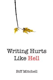 Writing Hurts Like Hell: How to Write a Novel When You Don't Have Time to Write a Short Story