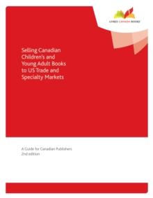 Selling Canadian Children's and Young Adult Books to US Trade and Specialty Markets : A Guide for Canadian Publishers, 2nd edition